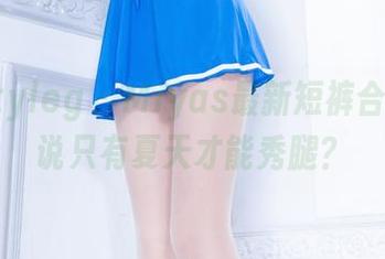 beautyleg – Miyas最新短裤合集：谁说只有夏天才能秀腿？